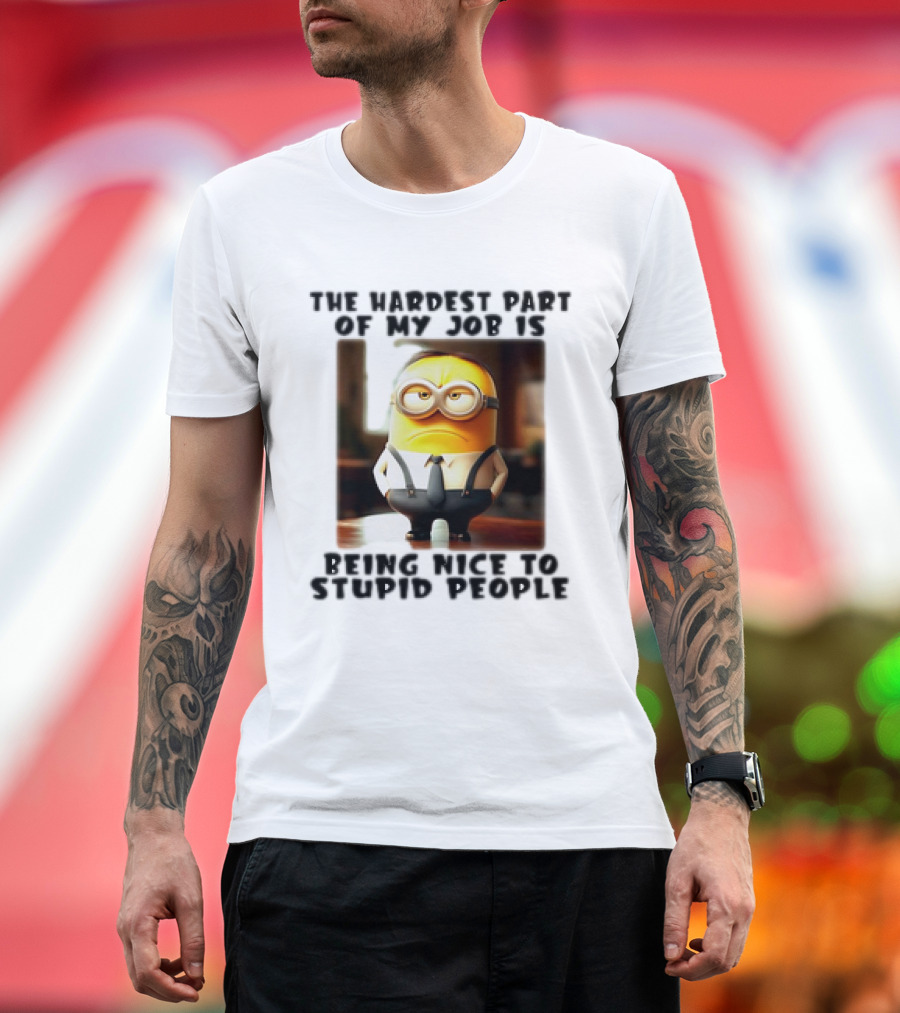 The Hardest Part of My Job Is Being Nice to Stupid People Minion T-Shirt