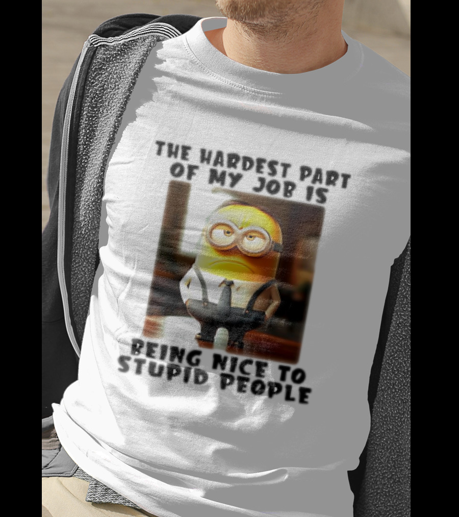 The Hardest Part Of My Job Is Being Nice To Stupid People Minion T-Shirt