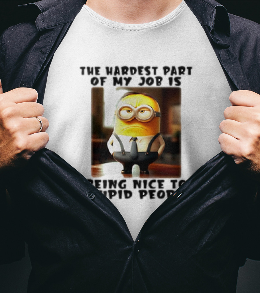 The Hardest Part Of My Job Is Being Nice To Stupid People Minion T-Shirt