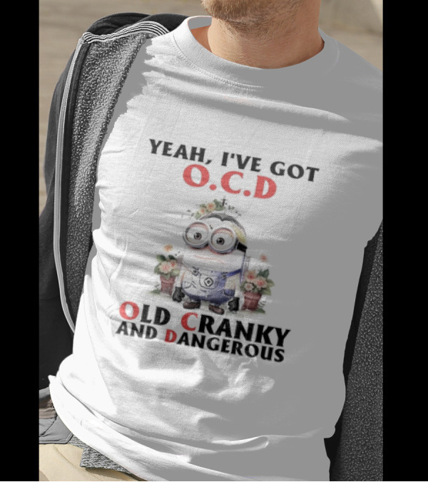 Minion Yeah I've Got O.C.D Old Cranky And Dangerous T-Shirt