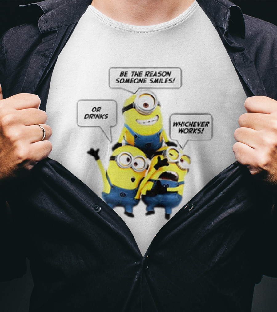 Minions Be The Reason Someone Smiles Or Drinks Whichever Works T-Shirt