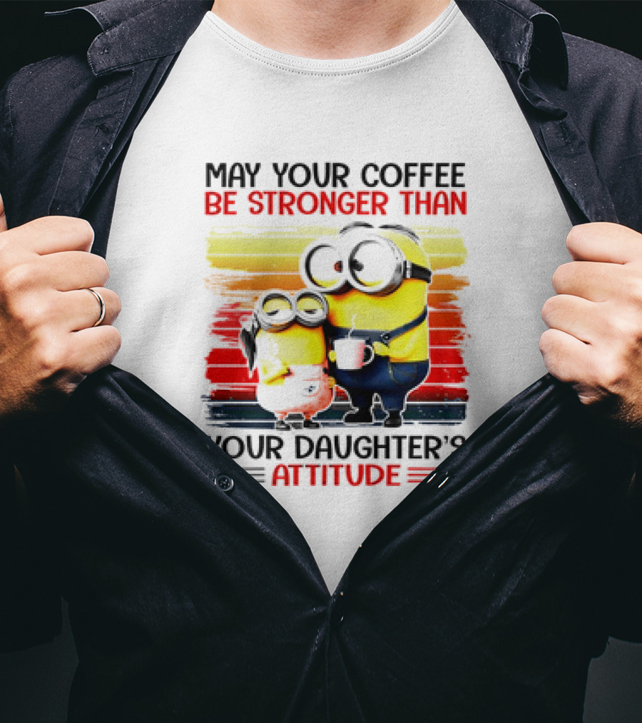 May Your Coffee Be Stronger Than Your Daughter’s Attitude Minions T-Shirt