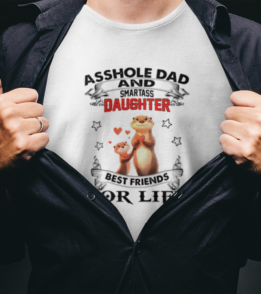 Asshole Dad And Smartass Daughter Best Friends For Life Otters T-Shirt