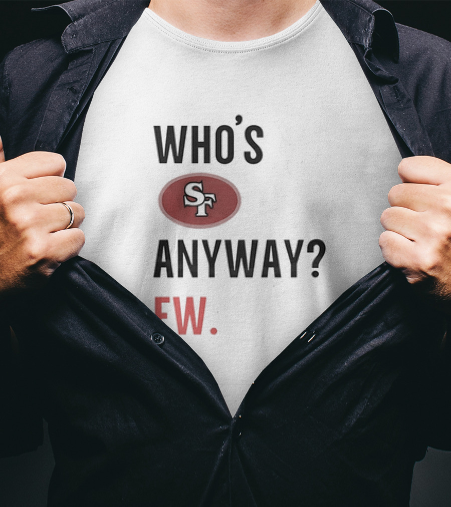 Who's Sf Anyway? Ew T-Shirt