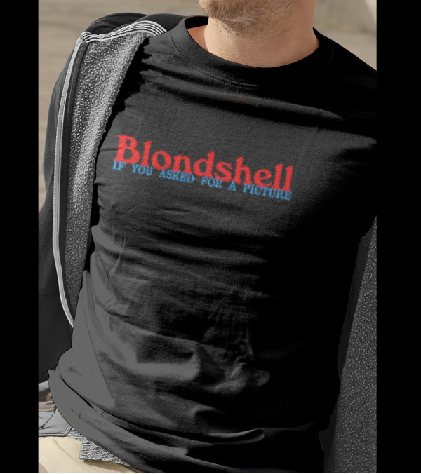 Blondshell If You Asked For A Picture T-Shirt