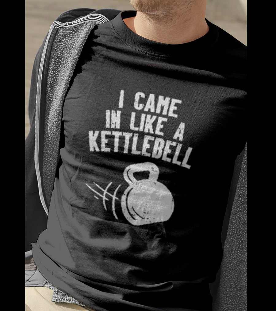 I Came In Like A Kettlebell Fitness Pun Workout Motivation T-Shirt
