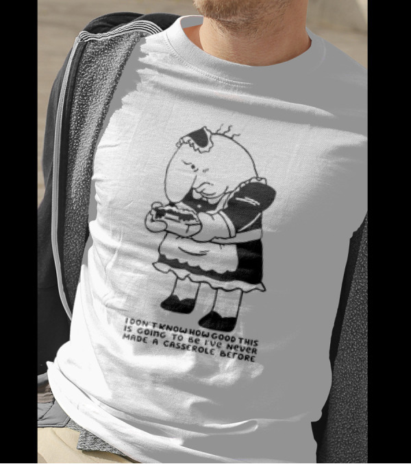 Charlie Maid I Don’t Know How Good This Is Going To Be I’ve Never Made A Casserole Before T-Shirt