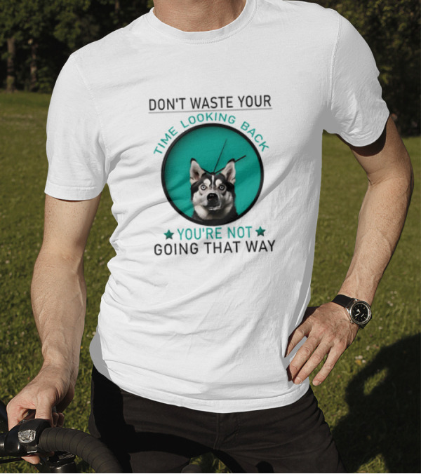 Don't Waste Your Time Looking Back You're Not Going That Way Husky Clock T-Shirt