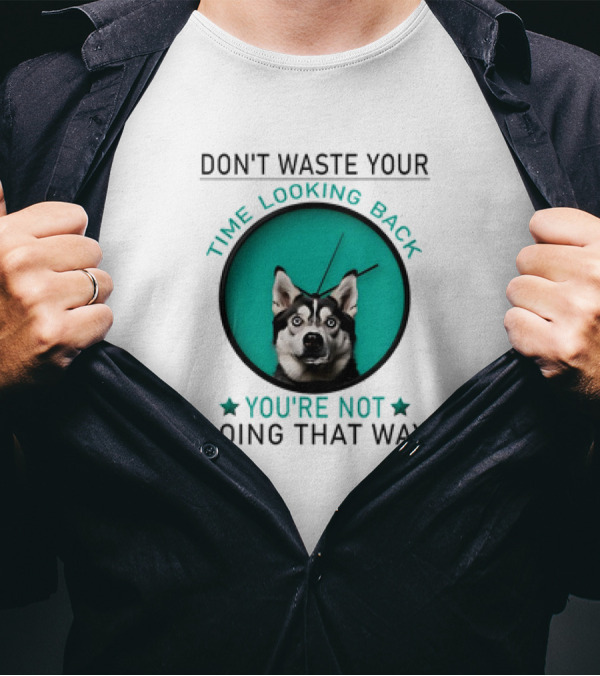 Don't Waste Your Time Looking Back You're Not Going That Way Husky Clock T-Shirt