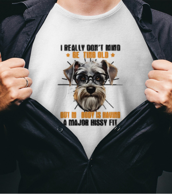 I Really Don’t Mind Getting Old But My Body Is Having A Major Hissy Fit Dog With Glasses T-Shirt