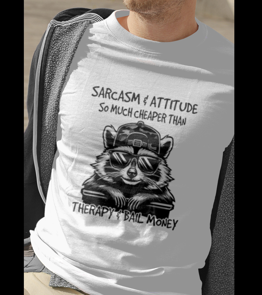 Raccoon Sarcasm And Attitude So Much Cheaper Than Therapy And Bail Money T-Shirt