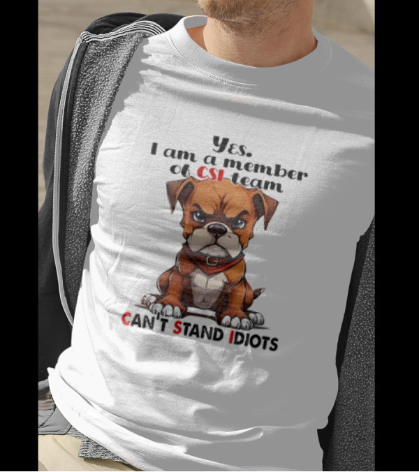 Yes I Am A Member Of CSI-Team Can't Stand Idiots Dog T-Shirt