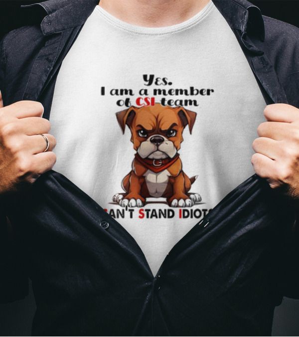 Yes I Am A Member Of CSI-Team Can't Stand Idiots Dog T-Shirt