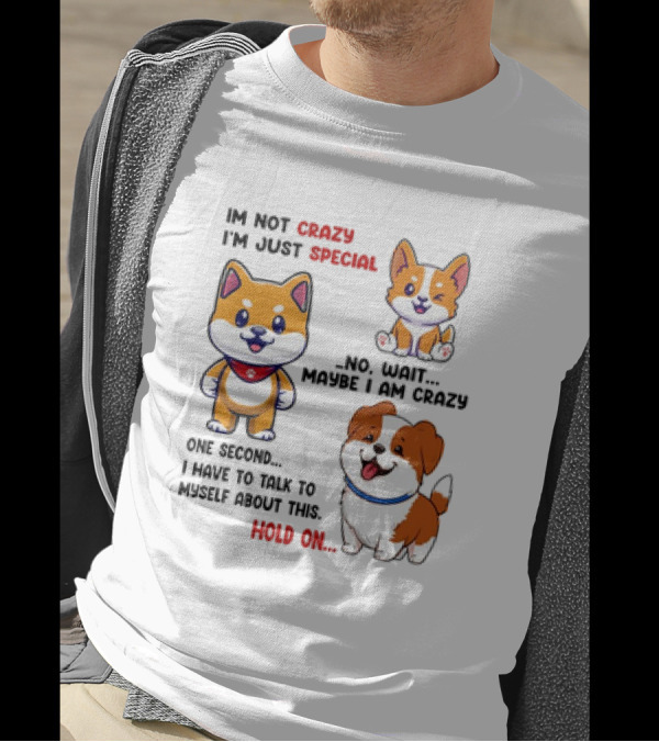 I'm Not Crazy I'm Just Special No Wait Maybe I Am Crazy One Second Shiba Inu Dog Hold On T-Shirt