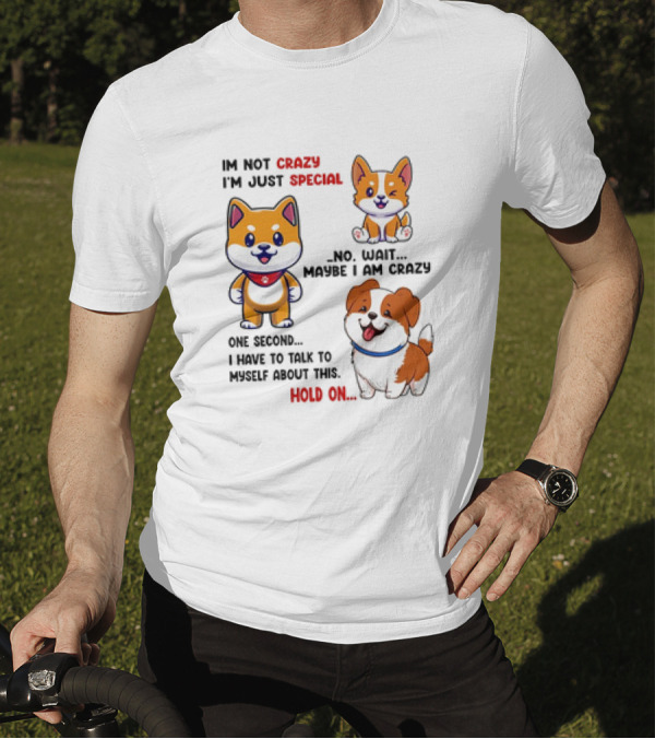 I'm Not Crazy I'm Just Special No Wait Maybe I Am Crazy One Second Shiba Inu Dog Hold On T-Shirt