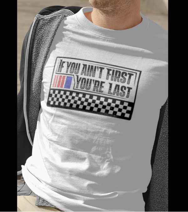 If You Ain't First You're Last Racing Checkerboard Flag T-Shirt