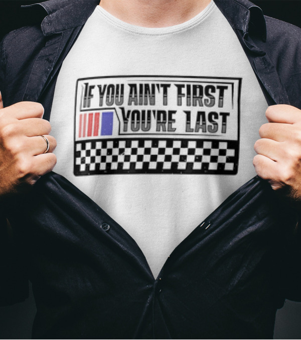 If You Ain't First You're Last Racing Checkerboard Flag T-Shirt