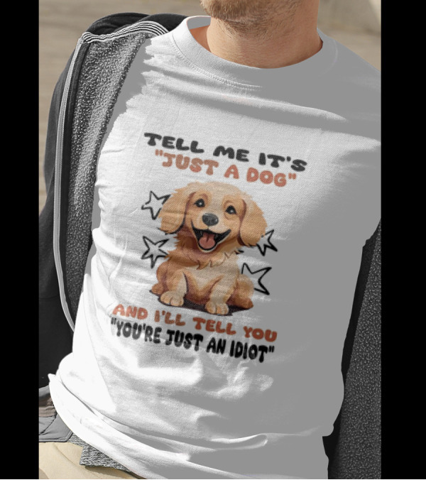 Tell Me It's Just A Dog And I'll Tell You You're Just An Idiot Stars Dog T-Shirt