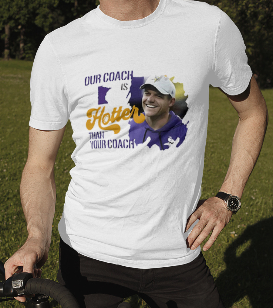 Kevin Oconnell Minnesota Vikings Our Coach Is Hotter Than Your Coach T-Shirt