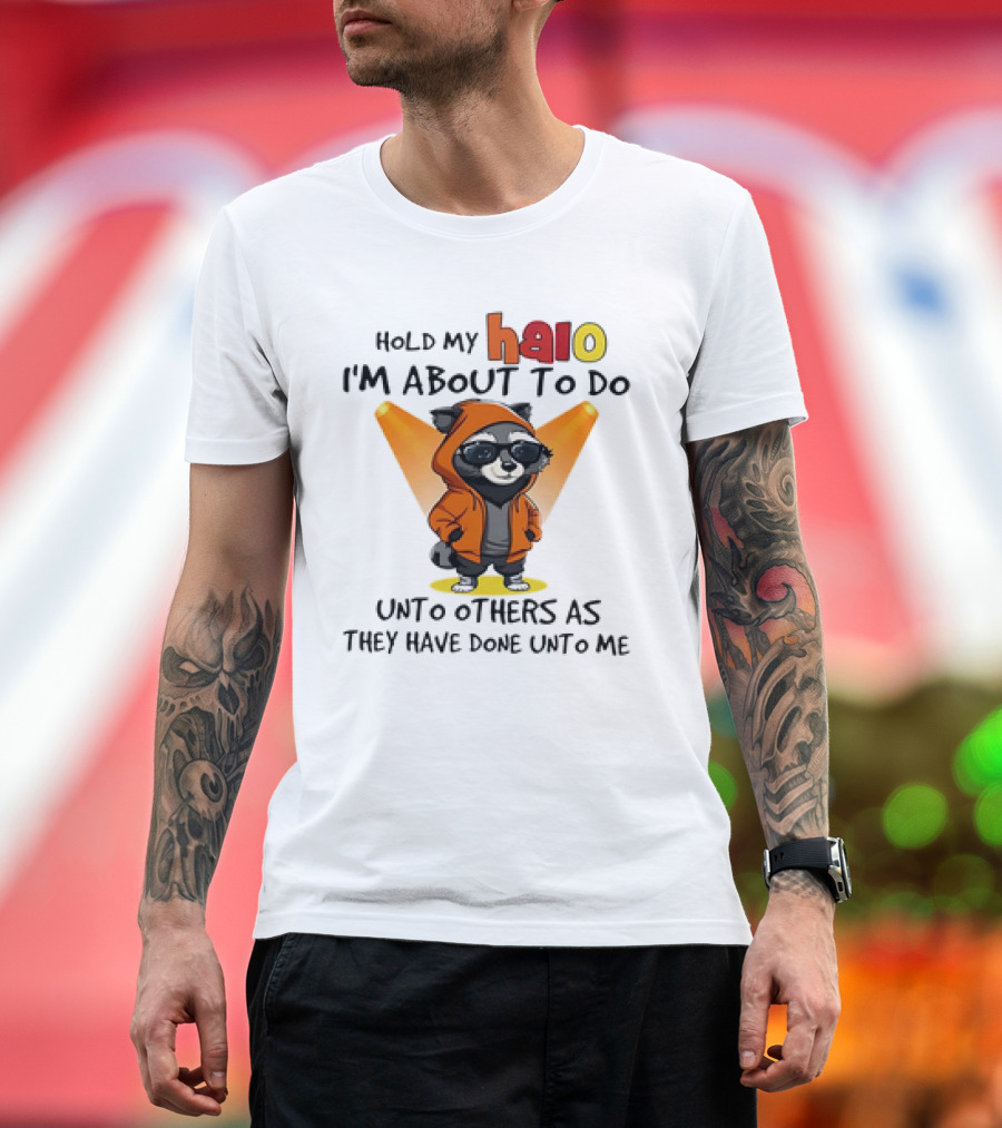 Hold My Halo Raccoon I'm About to Do Unto Others as They Have Done Unto Me T-Shirt