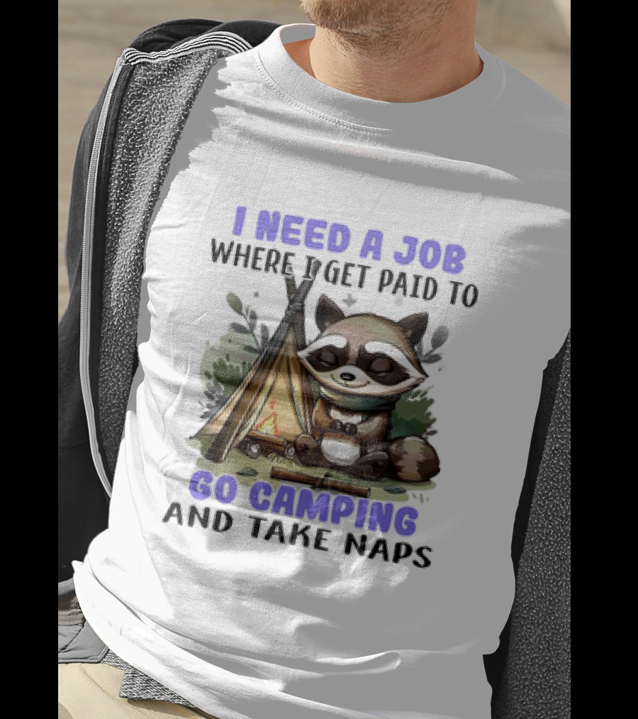 Raccoon I Need A Job Where I Get Paid To Go Camping And Take Naps T-Shirt