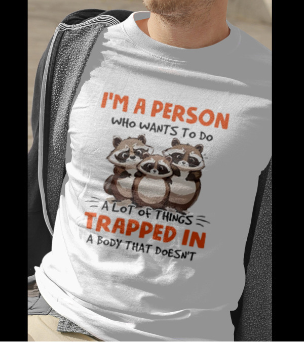 I'm A Person Who Wants To Do A Lot Of Things Trapped In A Body That Doesn't Raccoon T-Shirt
