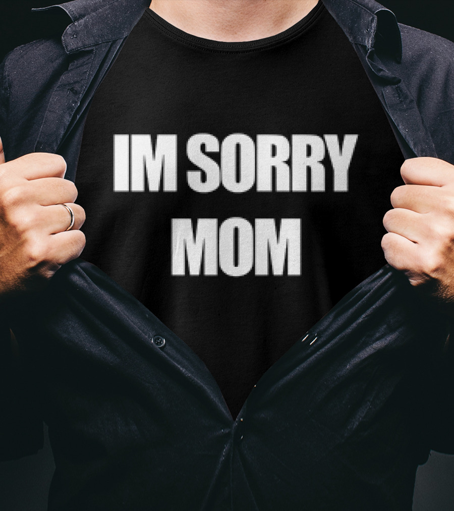 IM SORRY MOM T-Shirt