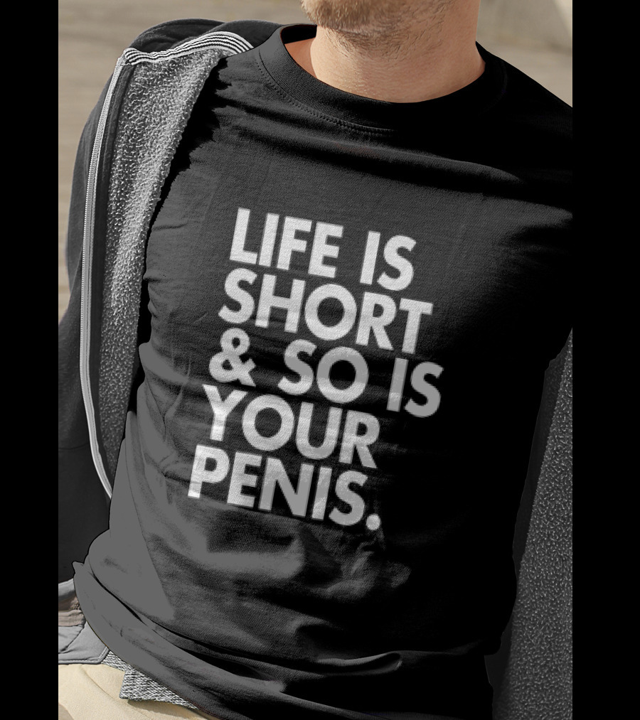 Life Is Short And So Is Your Penis Text T-Shirt
