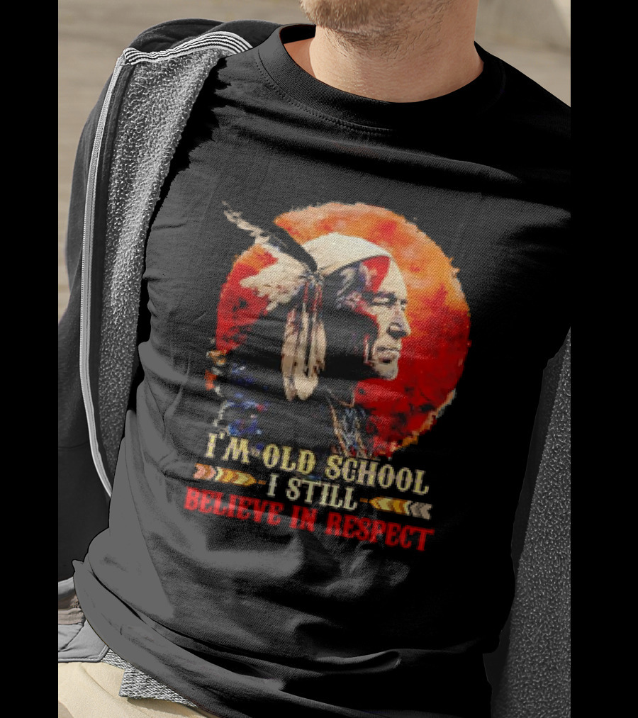 Native America Wisdom I'm Old School I Still Believe In Respect T-Shirt