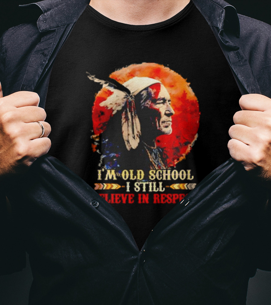 Native America Wisdom I'm Old School I Still Believe In Respect T-Shirt