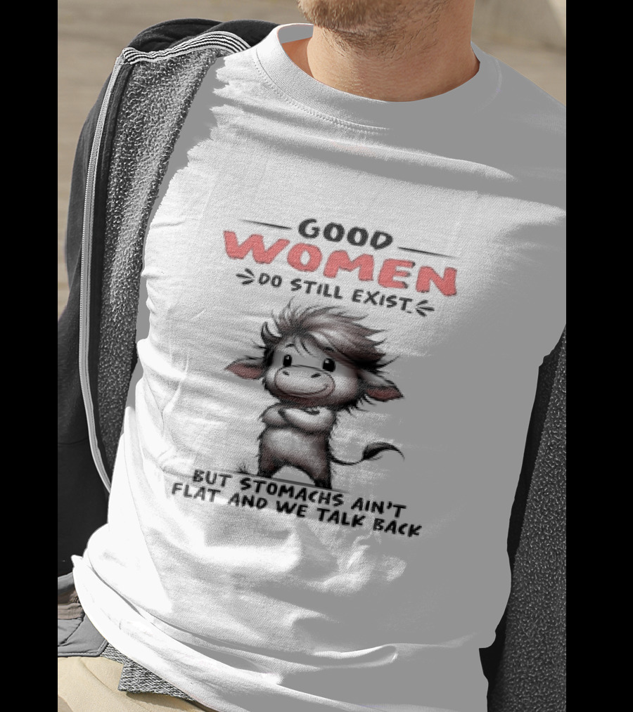Good Women Do Still Exist Funny Cow Cartoon Flat Stomachs Talk Back T-Shirt