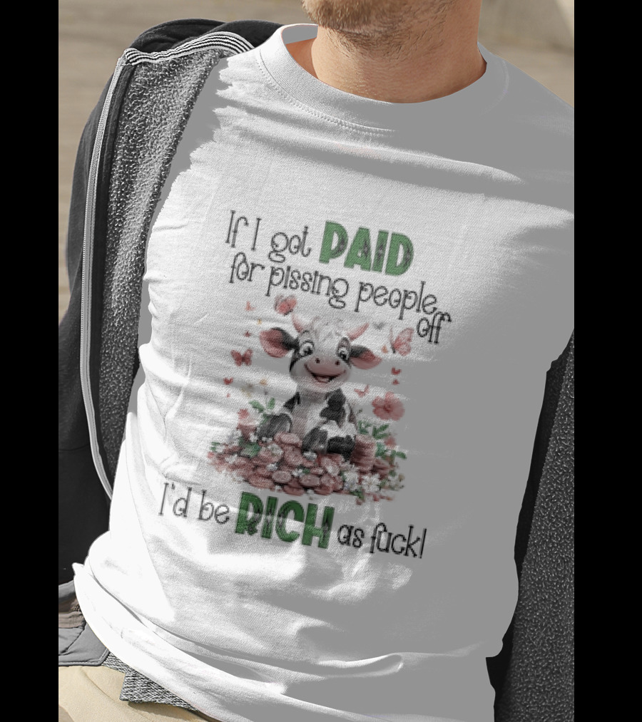 Cow Surrounded By Coins And Butterflies If I Got Paid For Pissing People Off I'd Be Rich As Fuck T-Shirt