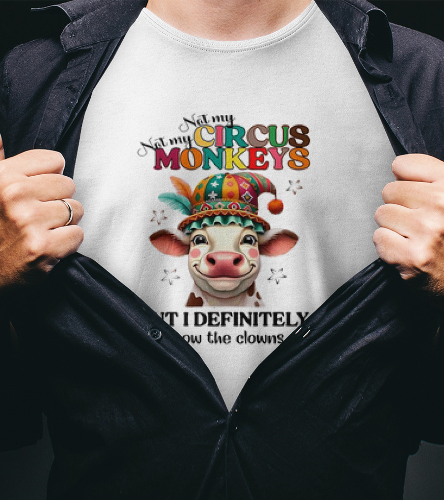 Cow Not My Circus Not My Monkeys But I Definitely Know The Clowns T-Shirt