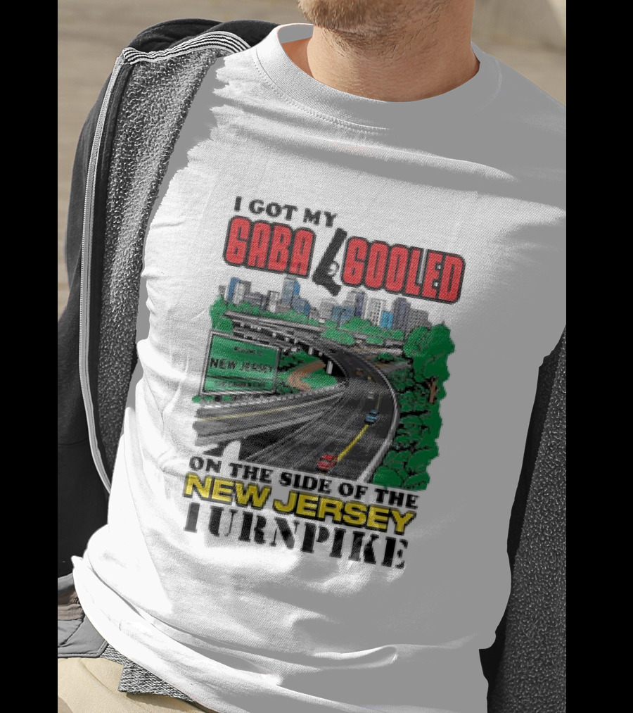 I Got My Gaba Gooled On The Side Of The New Jersey Turnpike T-Shirt