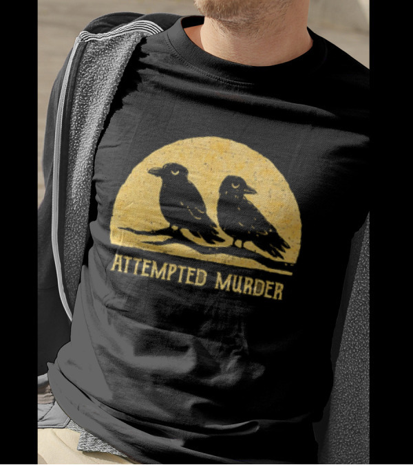Attempted Murder Crows Dark Humor T-Shirt