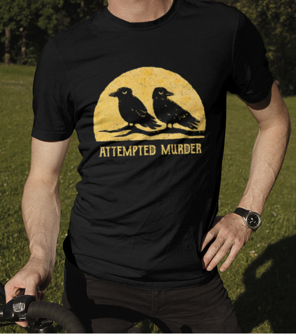 Attempted Murder Crows Dark Humor T-Shirt