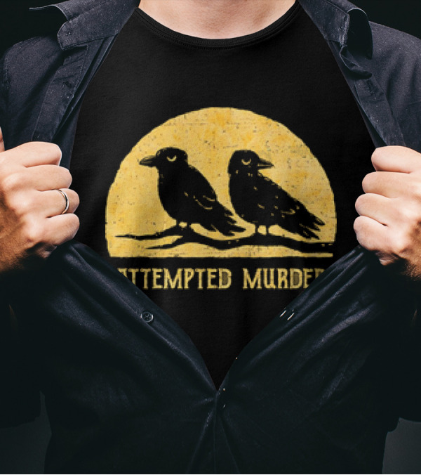 Attempted Murder Crows Dark Humor T-Shirt