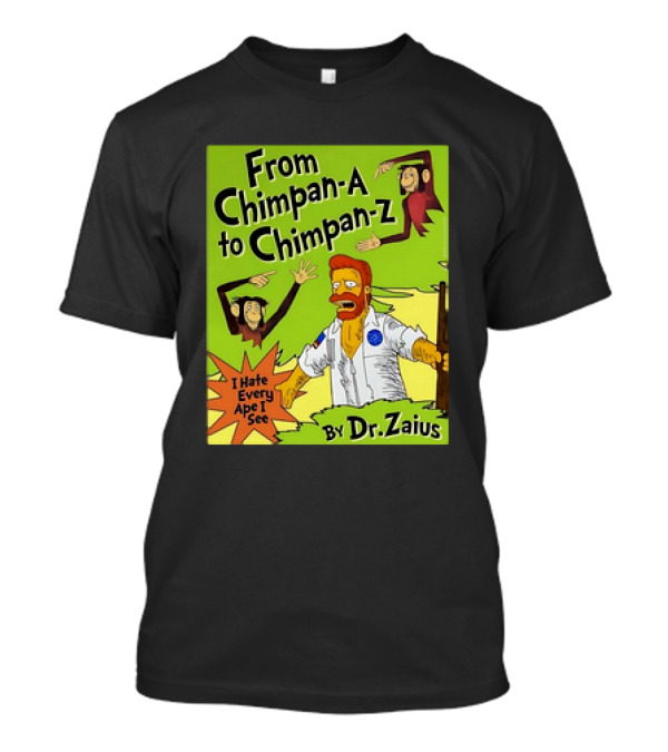 From Chimpan-A To Chimpan-Z I Hate Every Ape I See By Dr. Zaius T-Shirt