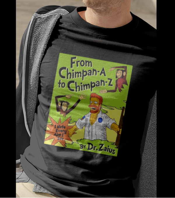 From Chimpan-A To Chimpan-Z I Hate Every Ape I See By Dr. Zaius T-Shirt