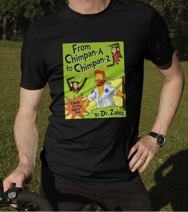 From Chimpan-A To Chimpan-Z I Hate Every Ape I See By Dr. Zaius T-Shirt