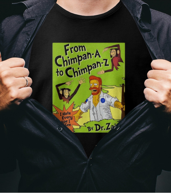 From Chimpan-A To Chimpan-Z I Hate Every Ape I See By Dr. Zaius T-Shirt