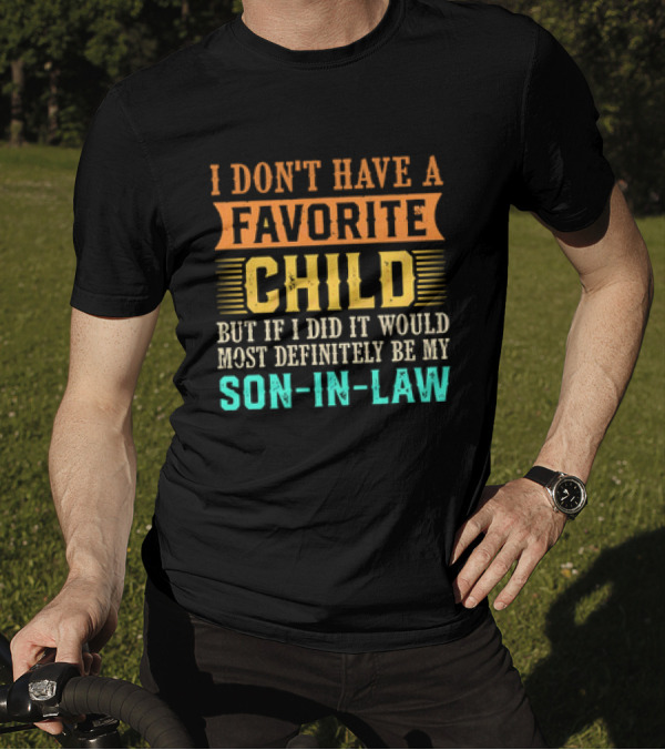 I Don't Have A Favorite Child But If I Did It Would Most Definitely Be My Son-in-Law Vintage T-Shirt