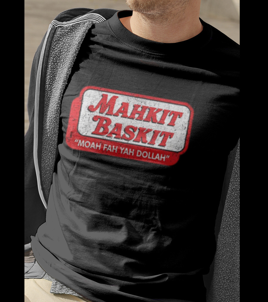 Mahkit Baskit Moah Fah Yah Dollah T-Shirt