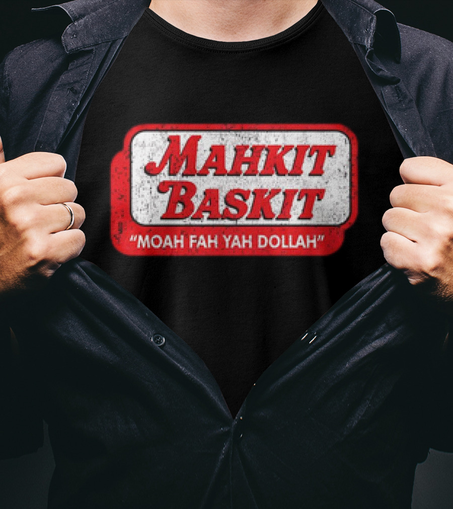 Mahkit Baskit Moah Fah Yah Dollah T-Shirt