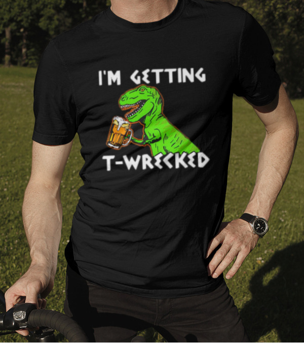 I'm Getting T-Wrecked T-Rex Dinosaur With Beer T-Shirt