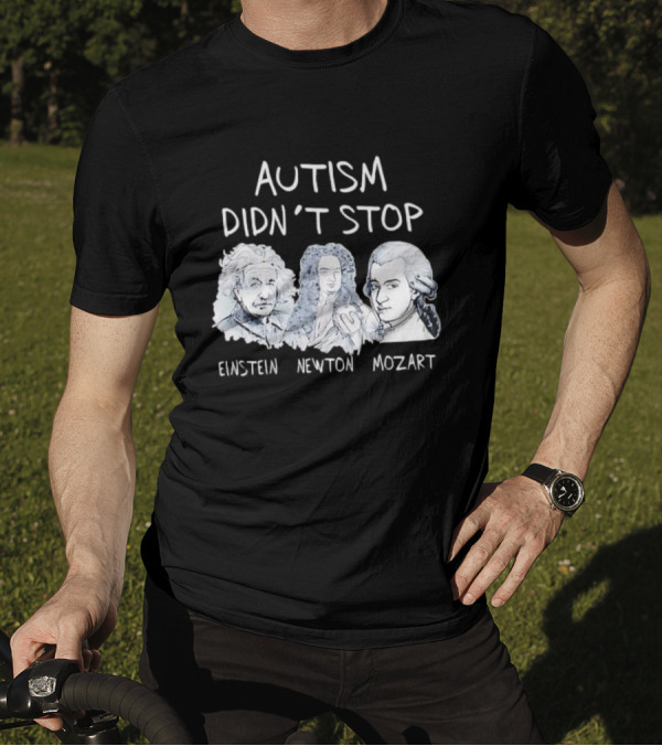 Autism Didn’t Stop Einstein Newton Mozart T-Shirt