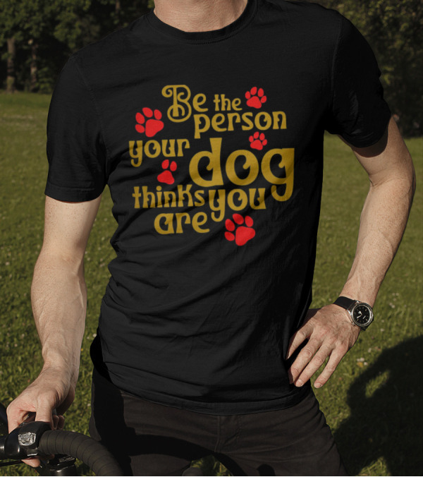 Be The Person Your Dog Thinks You Are Red Paw Prints T-Shirt