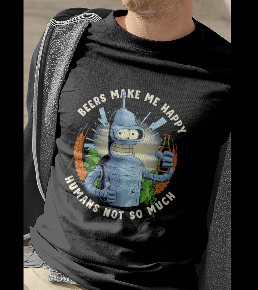 Bender Futurama Beers Make Me Happy Humans Not So Much T-Shirt