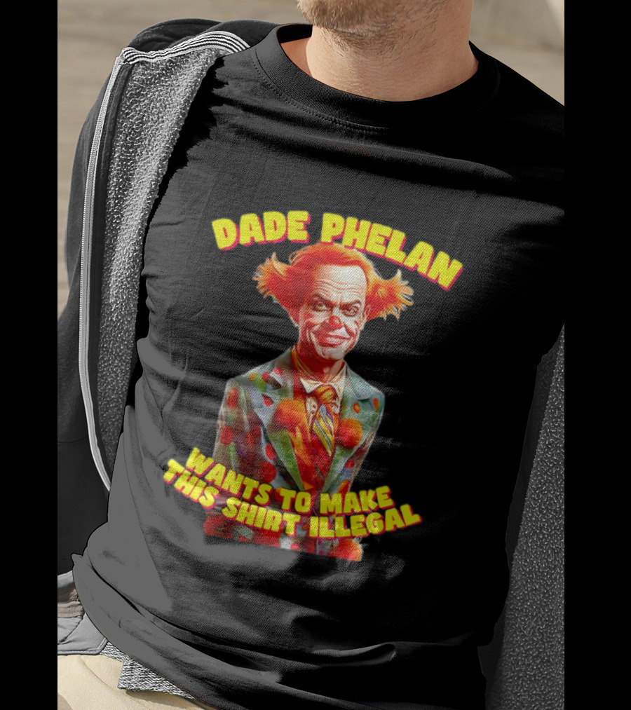 Dade Phelan Wants To Make This Illegal Clown T-Shirt