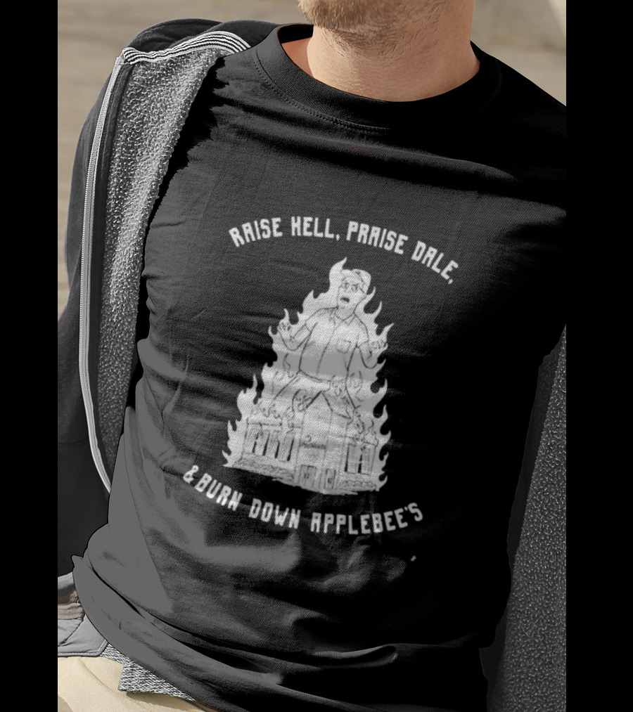 Raise Hell Praise Dale Burn Down Applebee's King Of The Hill Parody T-Shirt